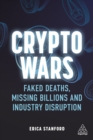 Crypto Wars : Faked Deaths, Missing Billions and Industry Disruption - eBook