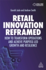 Retail Innovation Reframed : How to Transform Operations and Achieve Purpose-led Growth and Resilience - Book