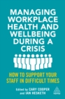 Managing Workplace Health and Wellbeing during a Crisis : How to Support your Staff in Difficult Times - eBook