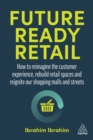 Future-Ready Retail : How to Reimagine the Customer Experience, Rebuild Retail Spaces and Reignite our Shopping Malls and Streets - eBook