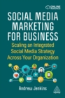 Social Media Marketing for Business : Scaling an Integrated Social Media Strategy Across Your Organization - eBook