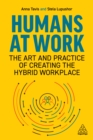 Humans at Work : The Art and Practice of Creating the Hybrid Workplace - eBook
