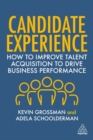 Candidate Experience : How to Improve Talent Acquisition to Drive Business Performance - Book