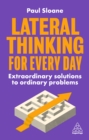 Lateral Thinking for Every Day : Extraordinary Solutions to Ordinary Problems - eBook
