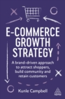 E-Commerce Growth Strategy : A Brand-Driven Approach to Attract Shoppers, Build Community and Retain Customers - eBook