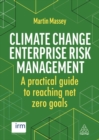 Climate Change Enterprise Risk Management : A Practical Guide to Reaching Net Zero Goals - Book