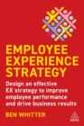 Employee Experience Strategy : Design an Effective EX Strategy to Improve Employee Performance and Drive Business Results - Book