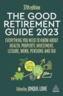 The Good Retirement Guide 2023 : Everything You Need to Know About Health, Property, Investment, Leisure, Work, Pensions and Tax - Book