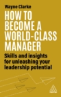 How to Become a World-Class Manager : Skills and Insights for Unleashing Your Leadership Potential - eBook