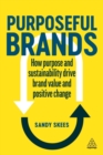 Purposeful Brands : How Purpose and Sustainability Drive Brand Value and Positive Change - Book