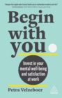 Begin With You : Invest in Your Mental Well-being and Satisfaction at Work - Book
