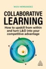 Collaborative Learning : How to Upskill from Within and Turn L&D into Your Competitive Advantage - eBook