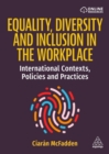 Equality, Diversity and Inclusion in the Workplace : International Contexts, Policies and Practices - Book