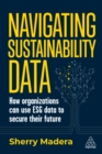 Navigating Sustainability Data : How Organizations can use ESG Data to Secure Their Future - eBook