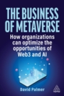 The Business of Metaverse : How Organizations Can Optimize the Opportunities of Web3 and AI - Book