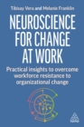 Neuroscience for Change at Work : Practical Insights to Overcome Workforce Resistance to Organizational Change - eBook