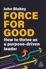 Force for Good : How to Thrive as a Purpose-Driven Leader - eBook