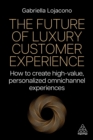 The Future of Luxury Customer Experience : How to Create High-Value, Personalized Omnichannel Experiences - eBook