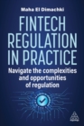 Fintech Regulation In Practice : Navigate the Complexities and Opportunities of Regulation - Book