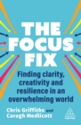 The Focus Fix : Finding Clarity, Creativity and Resilience in an Overwhelming World - eBook