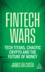 Fintech Wars : Tech Titans, Chaotic Crypto and the Future of Money - Book