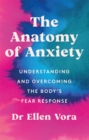 The Anatomy of Anxiety : Understanding and Overcoming the Body's Fear Response - eBook