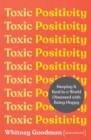 Toxic Positivity : How to embrace every emotion in a happy-obsessed world - Book