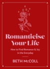 Romanticise Your Life : How to find joy in the everyday - eBook
