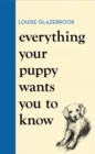 Everything Your Puppy Wants You to Know : The new compassionate guide to raising a happy puppy from the bestselling author - eBook