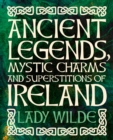 Ancient Legends, Mystic Charms and Superstitions of Ireland - eBook