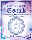 The Book of Crystals : A complete guide to understanding these powerful healing energies - Book