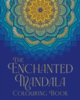 The Enchanted Mandala Colouring Book : Over 45 Images to Colour - Book