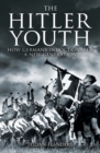 The Hitler Youth : How Germany Indoctrinated a New Generation - Book