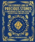 The Curious Lore of Precious Stones : A Compendium of Gemstone Folklore, Superstitions and Mysticism - eBook