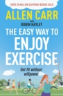 Allen Carr's Easy Way to Enjoy Exercise : Get Fit Without Willpower - Book