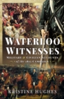 Waterloo Witnesses : Military and Civilian Accounts of the 1815 Campaign - eBook