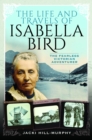 The Life and Travels of Isabella Bird : The Fearless Victorian Adventurer - Book