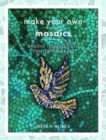 Make Your Own Mosaics : Ancient Techniques to Contemporary Art - Book