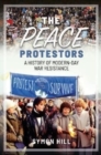 The Peace Protestors : A History of Modern-Day War Resistance - Book