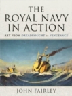 The Royal Navy in Action : Art from Dreadnought to Vengeance - Book