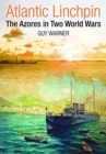Atlantic Linchpin : The Azores in Two World Wars - Book