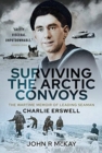 Surviving the Arctic Convoys : The Wartime Memoirs of Leading Seaman Charlie Erswell - Book