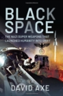 Black Space : The Nazi Superweapons That Launched Humanity Into Orbit - Book