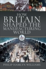 How Britain Shaped the Manufacturing World, 1851-1951 - eBook
