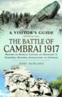 The Battle of Cambrai 1917 : Moeuvres and Bourlon, Cantaing and Graincourt to Flesquieres,  Masnieres, Gouzeaucourt and Gonnelieu - Book