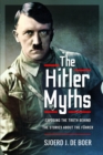 The Hitler Myths : Exposing the Truth Behind the Stories About the Fuhrer - Book