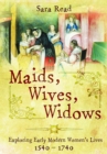 Maids, Wives, Widows : Exploring Early Modern Women's Lives, 1540–1714 - Book