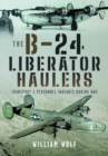 The B-24 Liberator Haulers : Transport and Personnel Variants During WW2 - Book