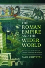 The Roman Empire and the Wider World : The Two-way Trade of Goods, Culture, Knowledge and Religion - Book