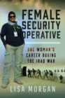 Female Security Operative : One Woman’s Career During the Iraq War - Book